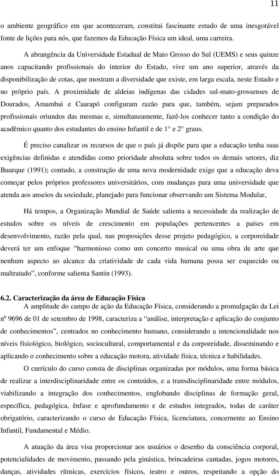 mostram a diversidade que existe, em larga escala, neste Estado e no próprio país.