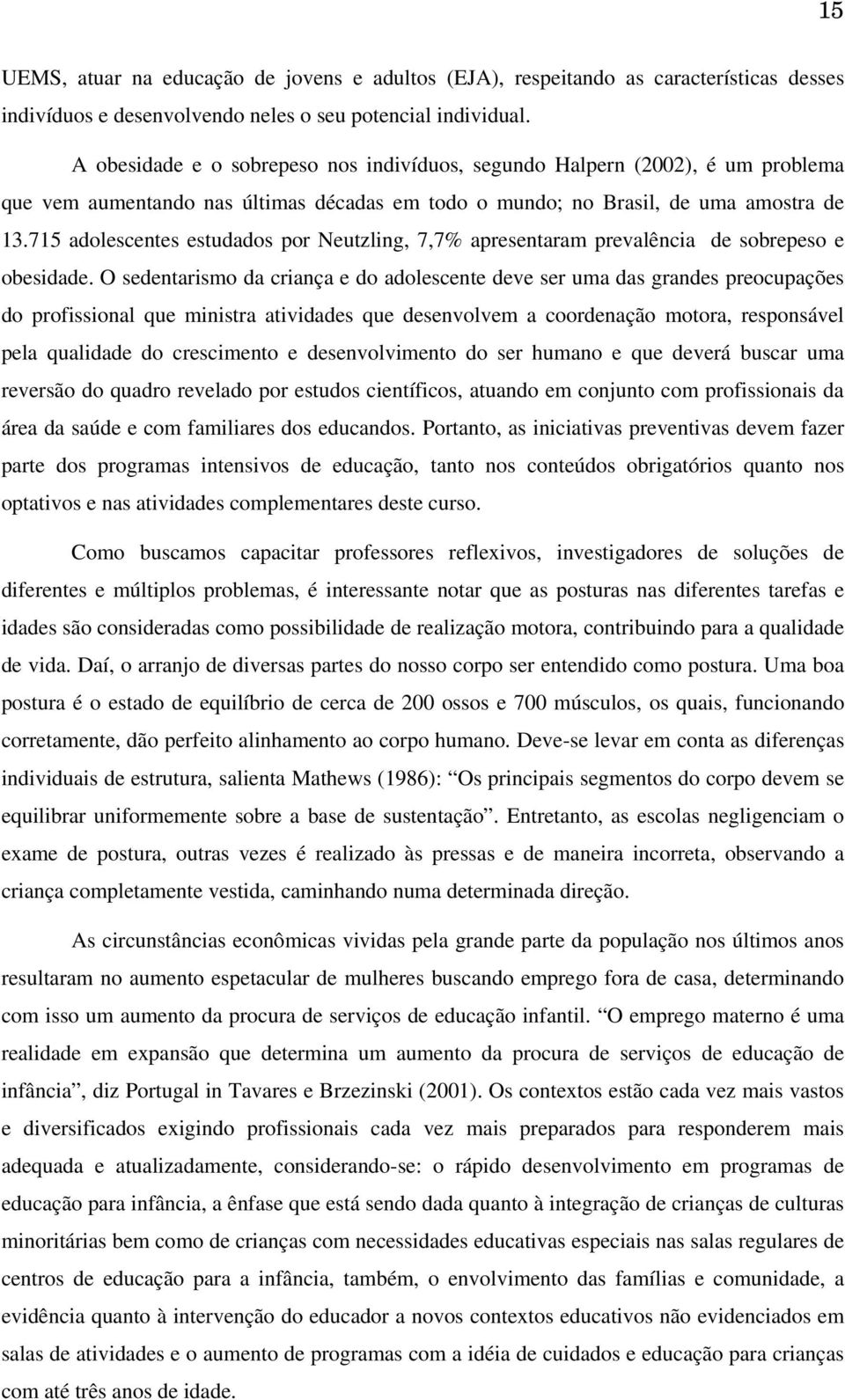 715 adolescentes estudados por Neutzling, 7,7% apresentaram prevalência de sobrepeso e obesidade.