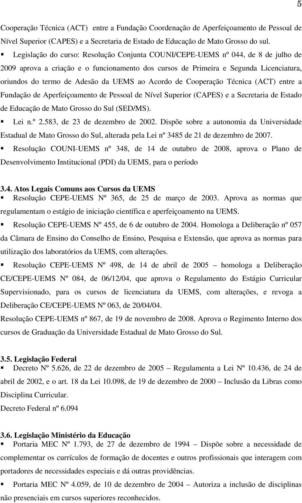 UEMS ao Acordo de Cooperação Técnica (ACT) entre a Fundação de Aperfeiçoamento de Pessoal de Nível Superior (CAPES) e a Secretaria de Estado de Educação de Mato Grosso do Sul (SED/MS). Lei n.º 2.