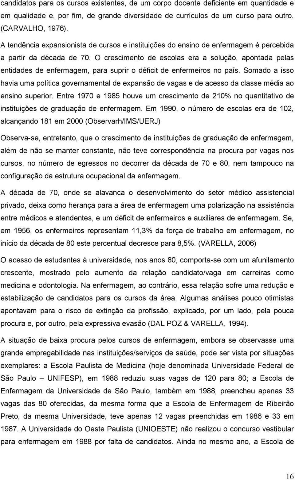 O crescimento de escolas era a solução, apontada pelas entidades de enfermagem, para suprir o déficit de enfermeiros no país.