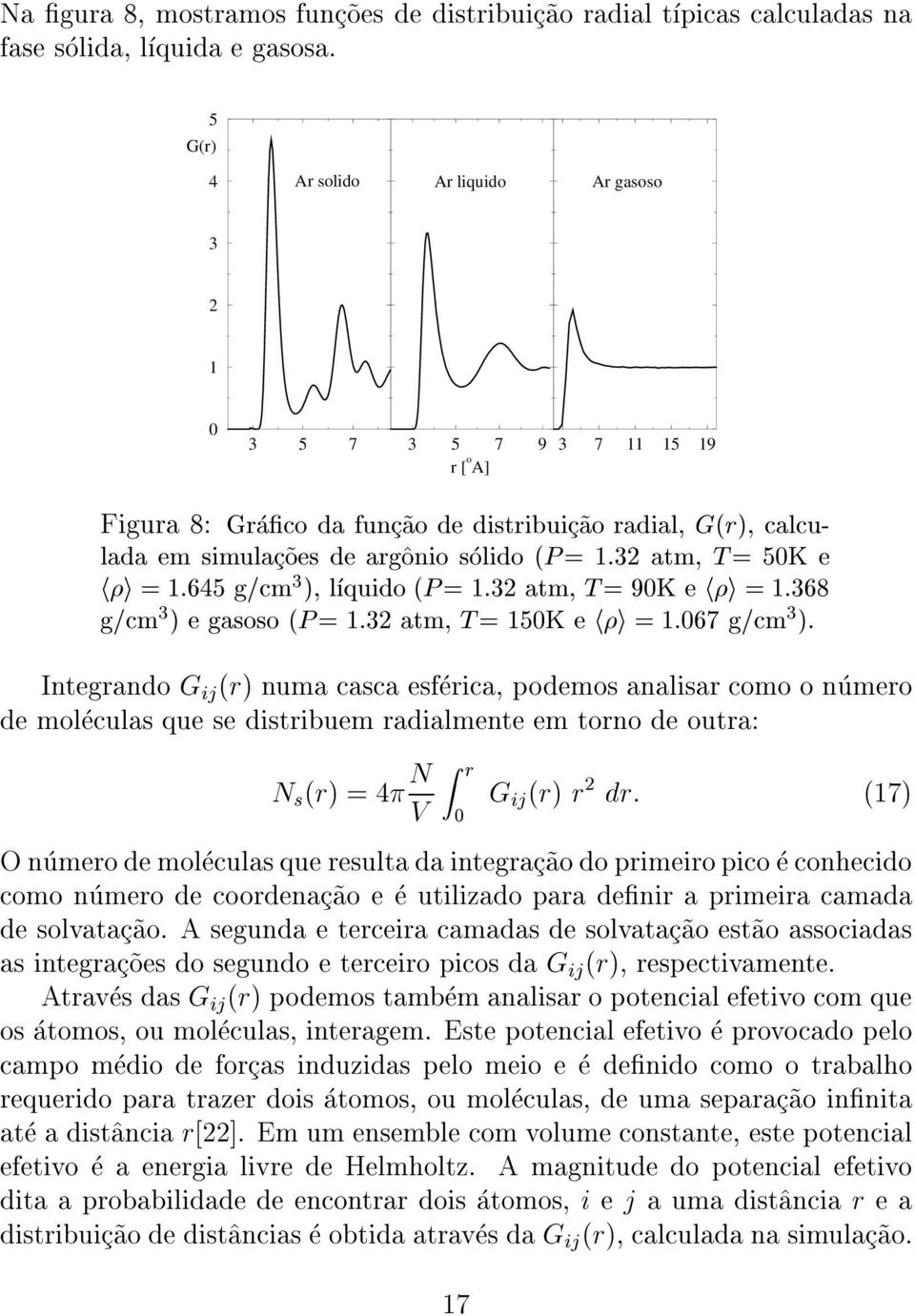 32 atm, T = 50K e hi =1:645 g/cm 3 ), lquido (P = 1.32 atm, T =90Kehi =1:368 g/cm 3 ) e gasoso (P = 1.32 atm, T = 150K e hi =1:067 g/cm 3 ).