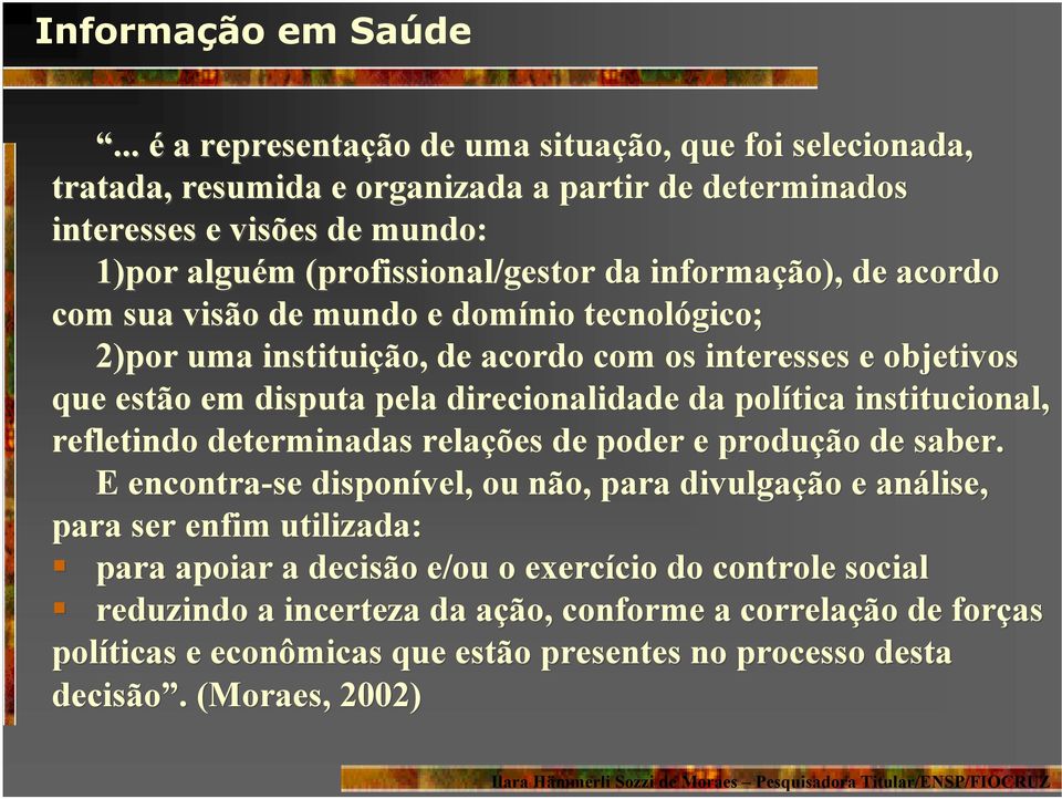 informação), de acordo com sua visão de mundo e domínio tecnológico; 2)por uma instituição, de acordo com os interesses e objetivos que estão em disputa pela direcionalidade da política