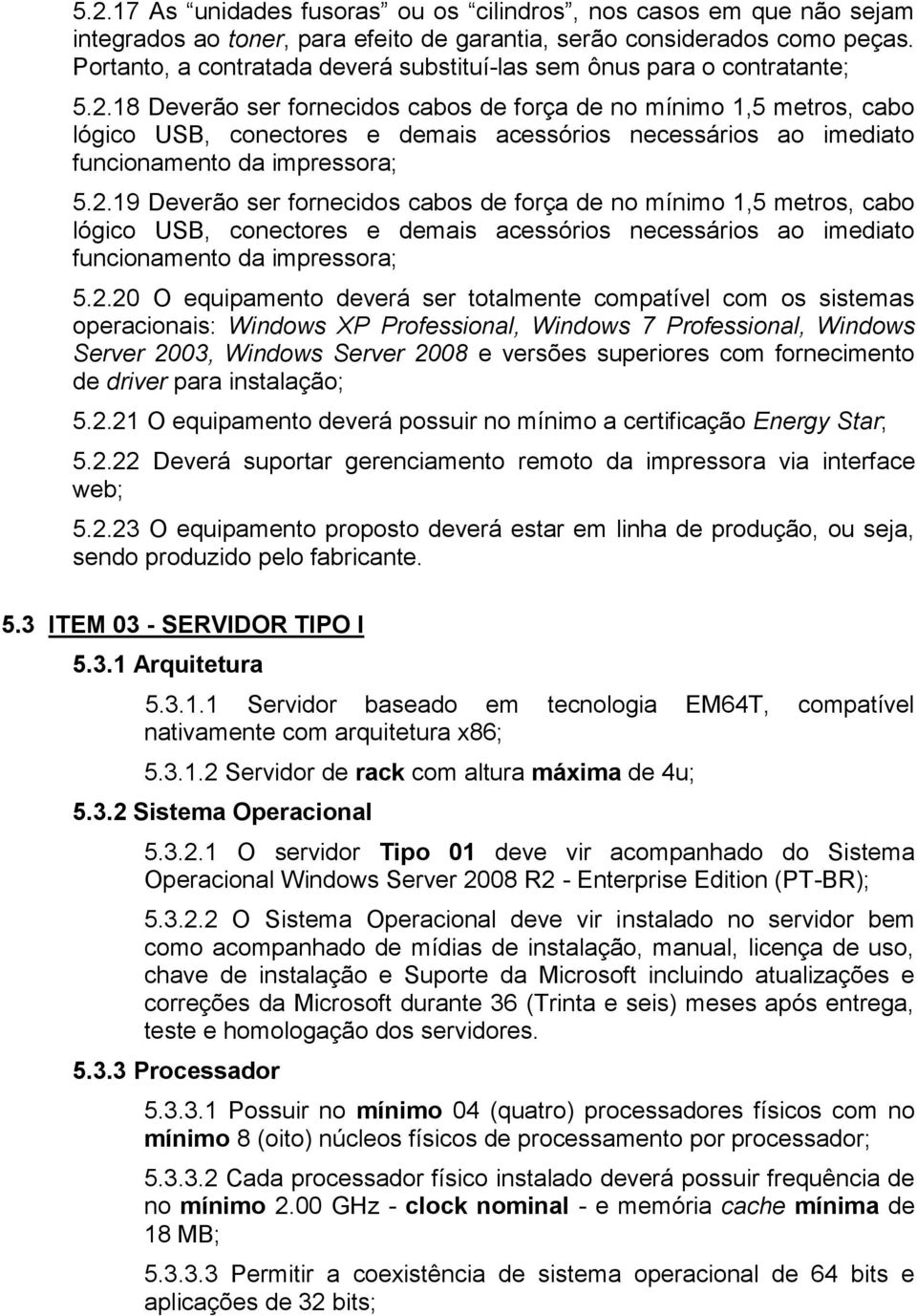 18 Deverão ser fornecidos cabos de força de no mínimo 1,5 metros, cabo lógico USB, conectores e demais acessórios necessários ao imediato funcionamento da impressora; 5.2.