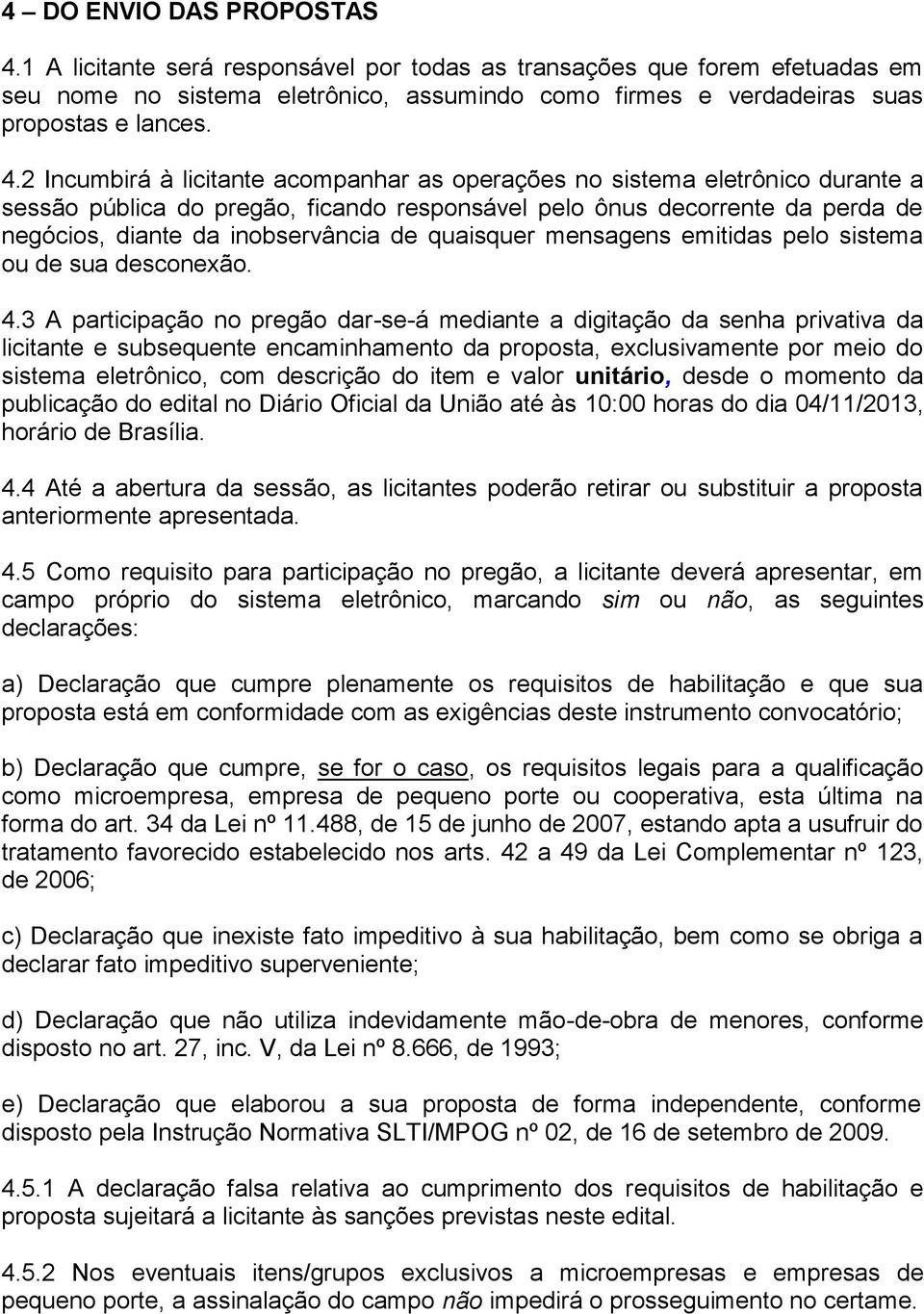 2 Incumbirá à licitante acompanhar as operações no sistema eletrônico durante a sessão pública do pregão, ficando responsável pelo ônus decorrente da perda de negócios, diante da inobservância de