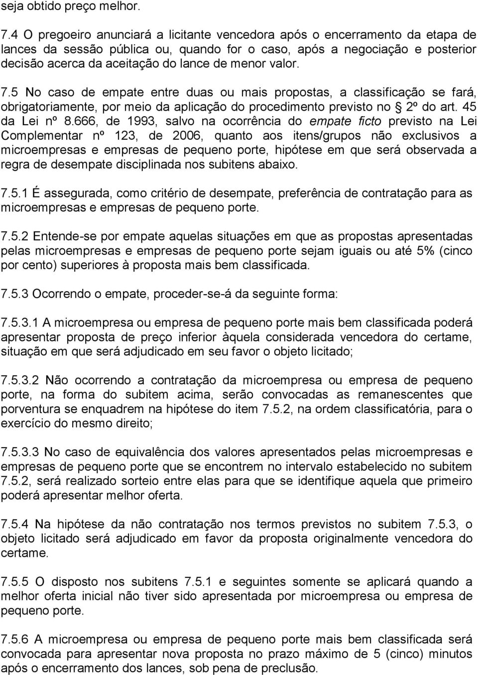 menor valor. 7.5 No caso de empate entre duas ou mais propostas, a classificação se fará, obrigatoriamente, por meio da aplicação do procedimento previsto no 2º do art. 45 da Lei nº 8.