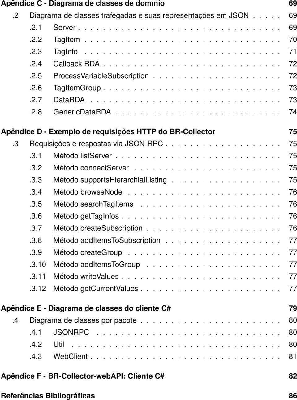 2.7 DataRDA............................... 73.2.8 GenericDataRDA........................... 74 Apêndice D - Exemplo de requisições HTTP do BR-Collector 75.3 Requisições e respostas via JSON-RPC................... 75.3.1 Método listserver.