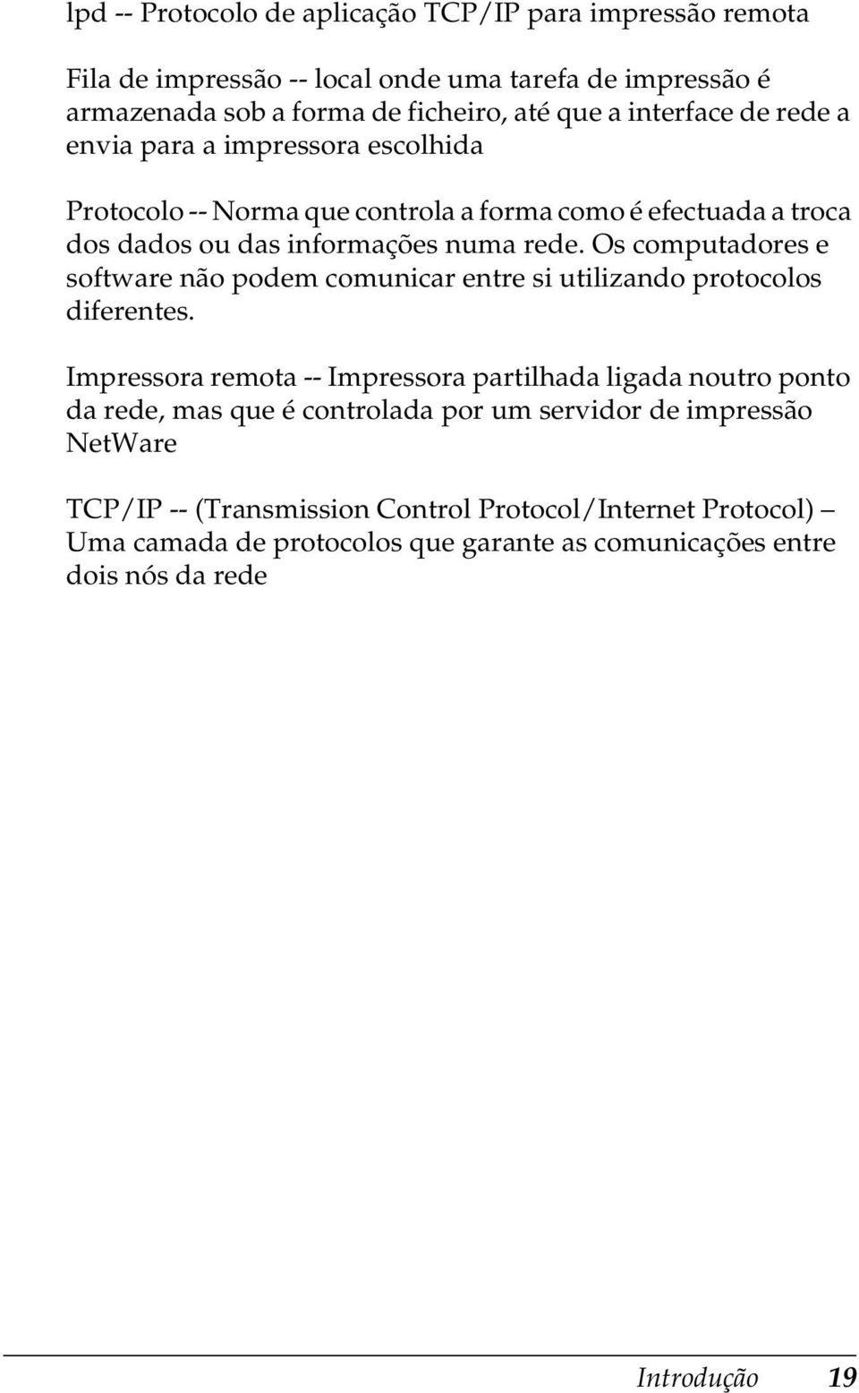 Os computadores e software não podem comunicar entre si utilizando protocolos diferentes.