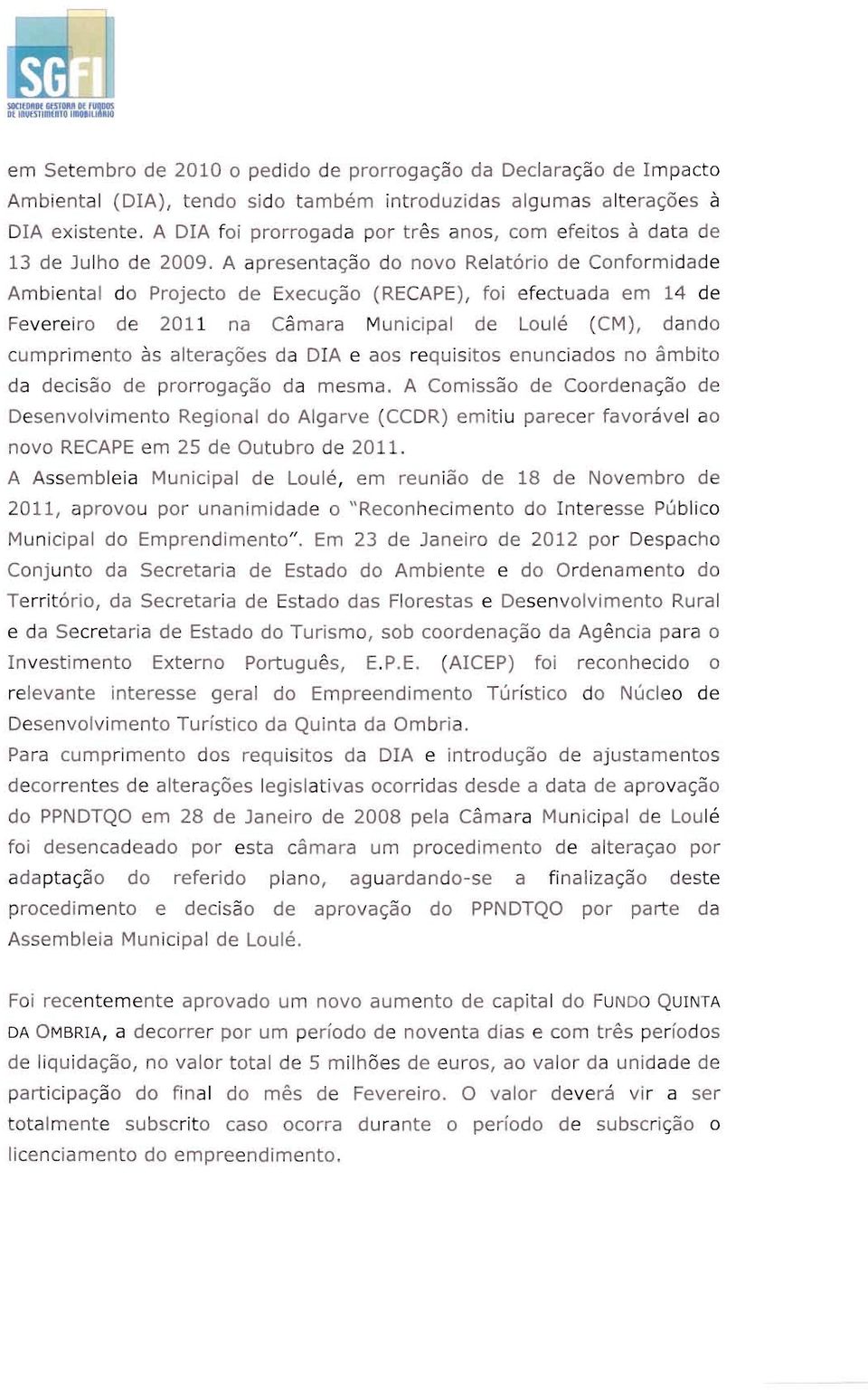 A apresentação do novo Relatório de Conformidade Ambiental do Projecto de Execução (RECAPE), foi efectuada em 14 de Fevereiro de 2011 na Câmara Municipal de Loulé (CM), dando cumprimento às