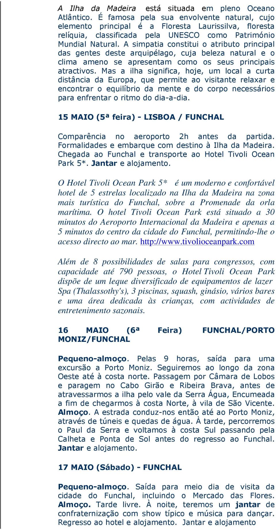 A simpatia constitui o atributo principal das gentes deste arquipélago, cuja beleza natural e o clima ameno se apresentam como os seus principais atractivos.