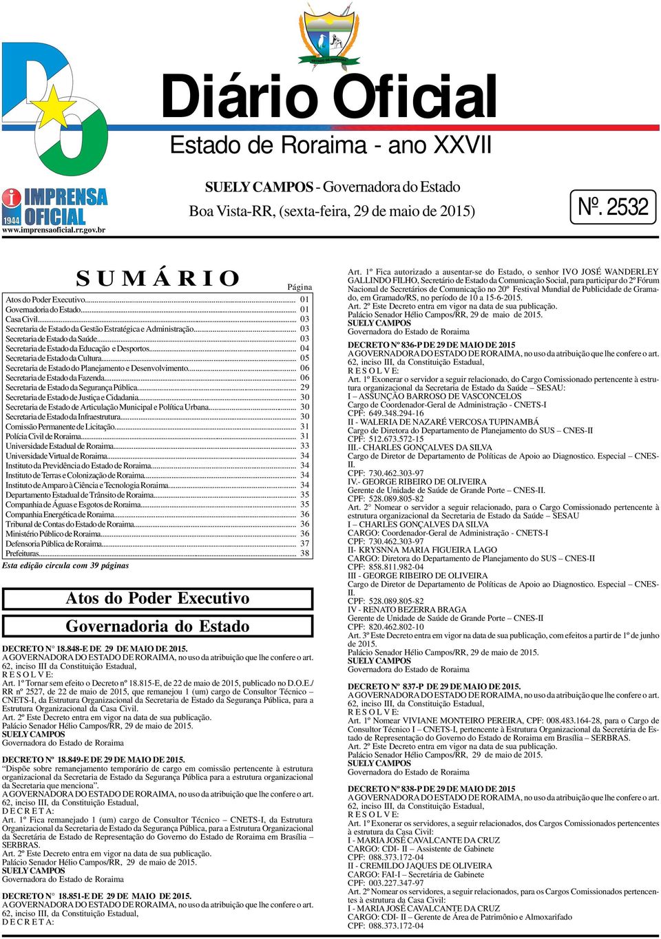 .. 04 Secretaria de Estado da Cultura... 05 Secretaria de Estado do Planejamento e Desenvolvimento... 06 Secretaria de Estado da Fazenda... 06 Secretaria de Estado da Segurança Pública.