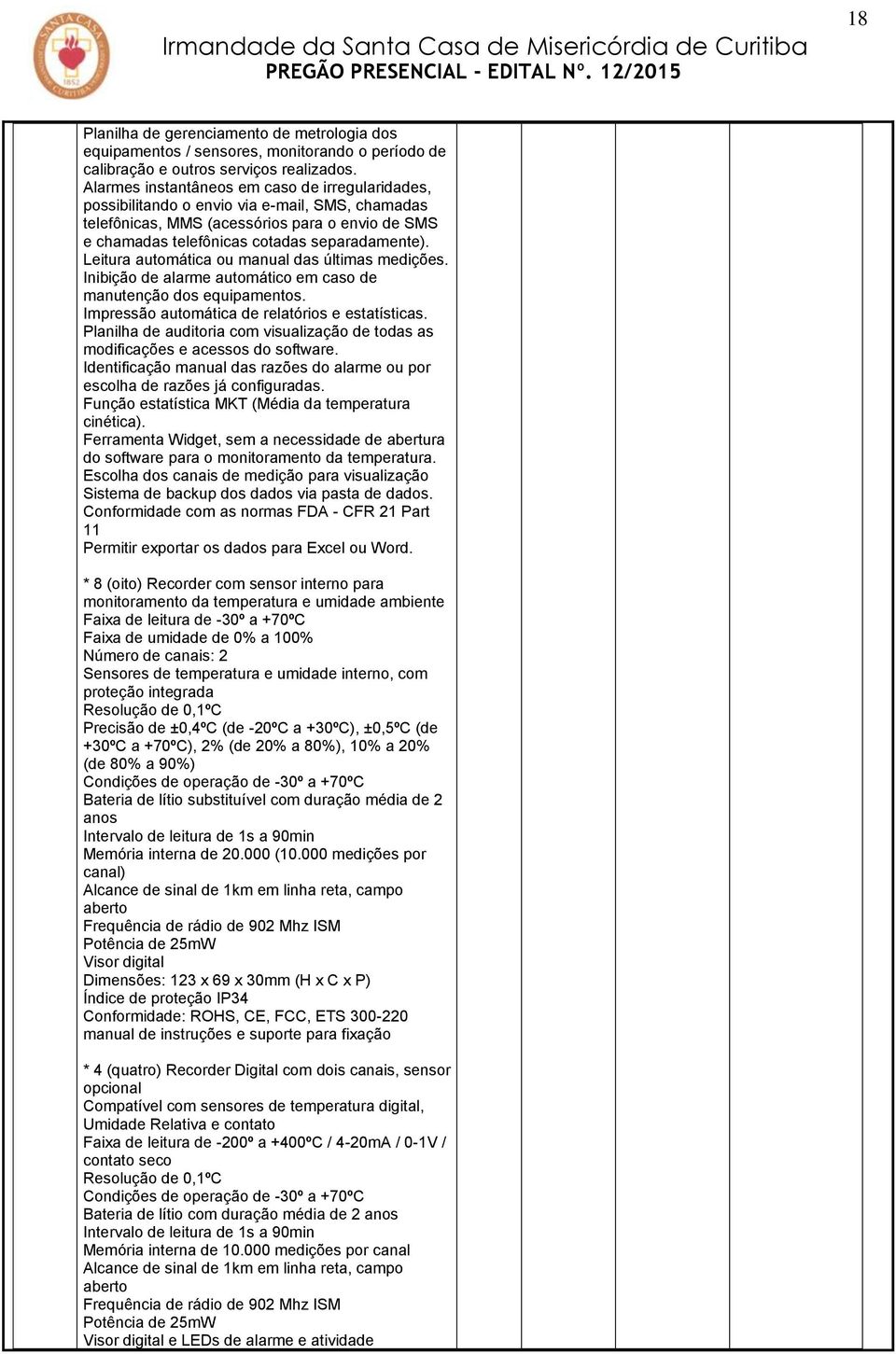 Leitura automática ou manual das últimas medições. Inibição de alarme automático em caso de manutenção dos equipamentos. Impressão automática de relatórios e estatísticas.