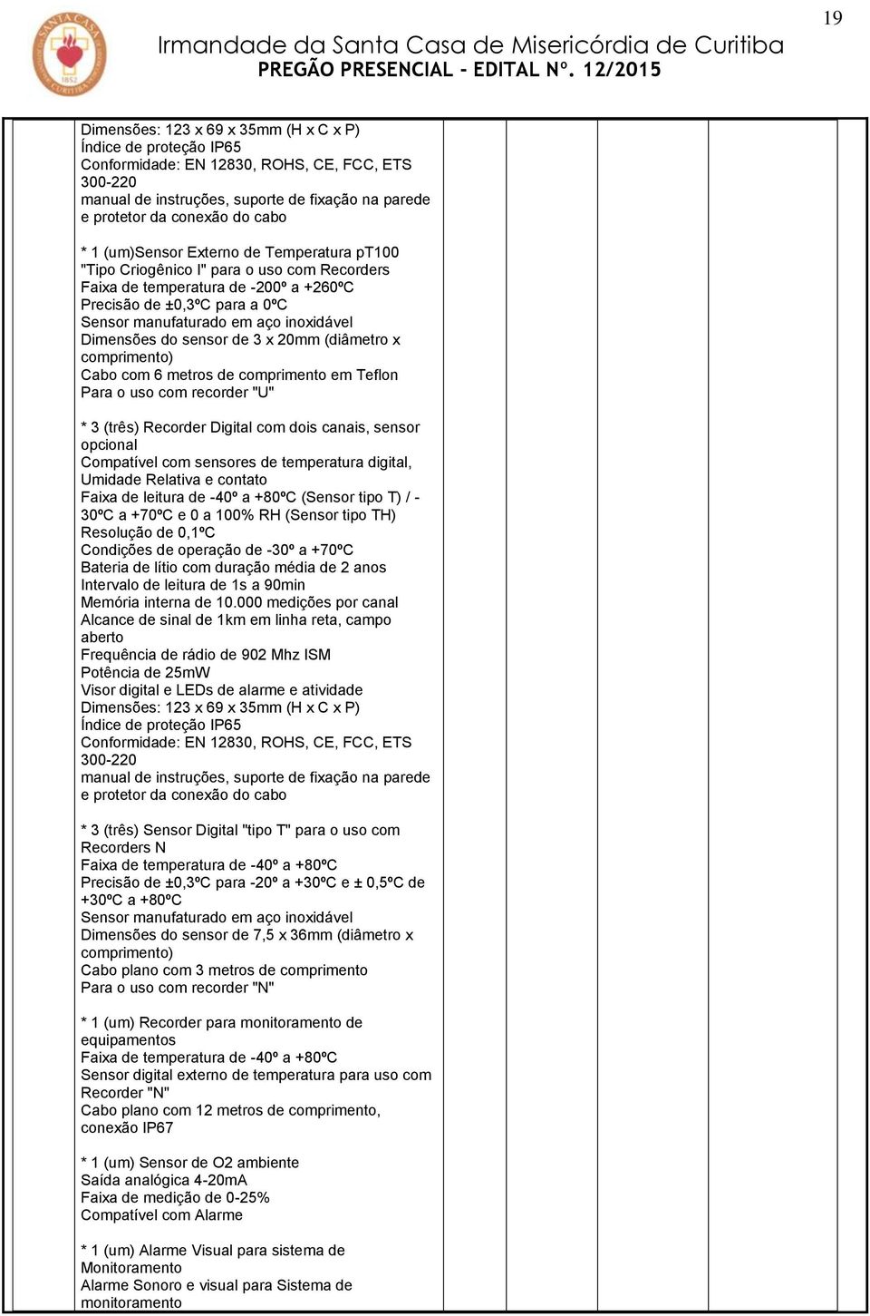 Dimensões do sensor de 3 x 20mm (diâmetro x comprimento) Cabo com 6 metros de comprimento em Teflon Para o uso com recorder "U" * 3 (três) Recorder Digital com dois canais, sensor opcional Compatível