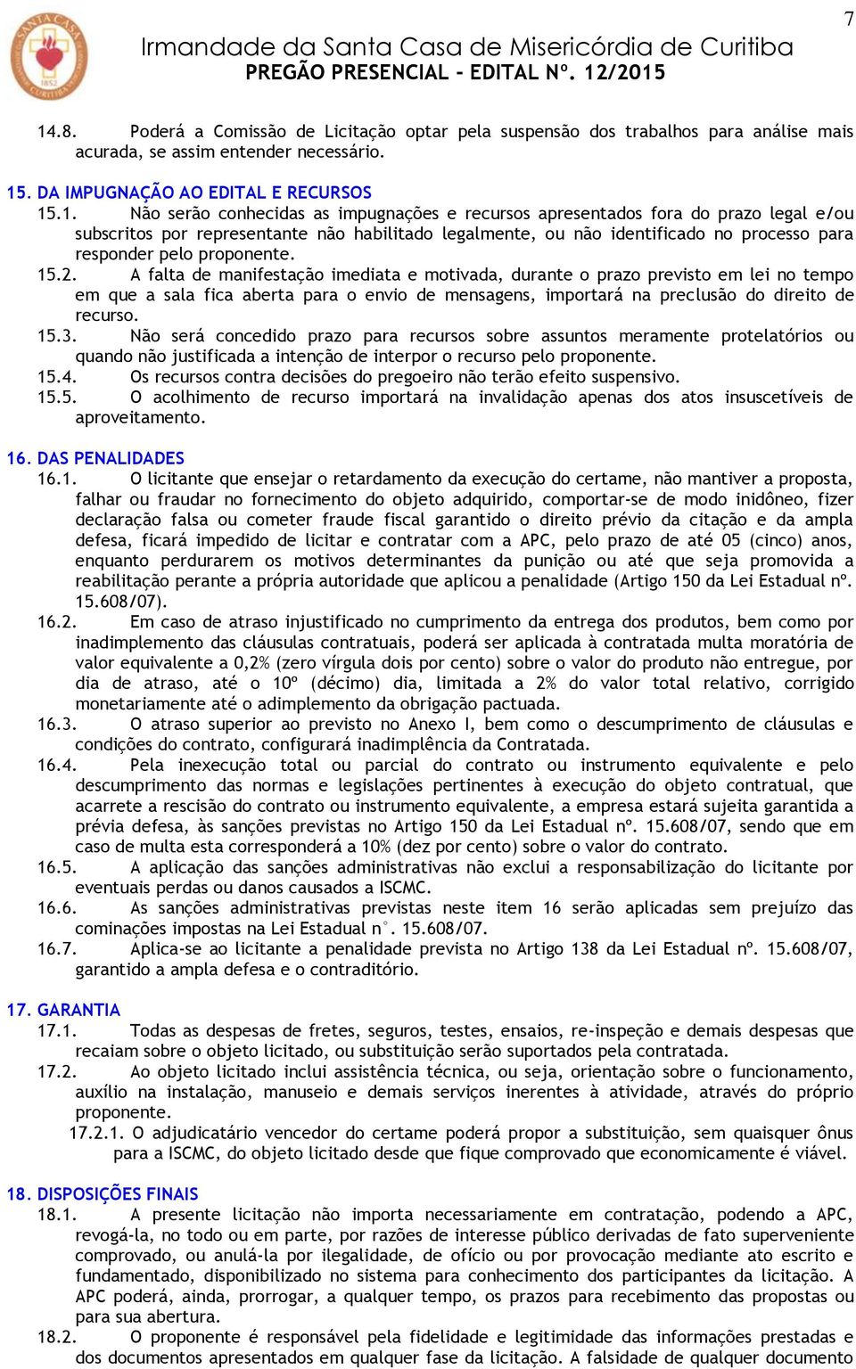 A falta de manifestação imediata e motivada, durante o prazo previsto em lei no tempo em que a sala fica aberta para o envio de mensagens, importará na preclusão do direito de recurso. 15.3.