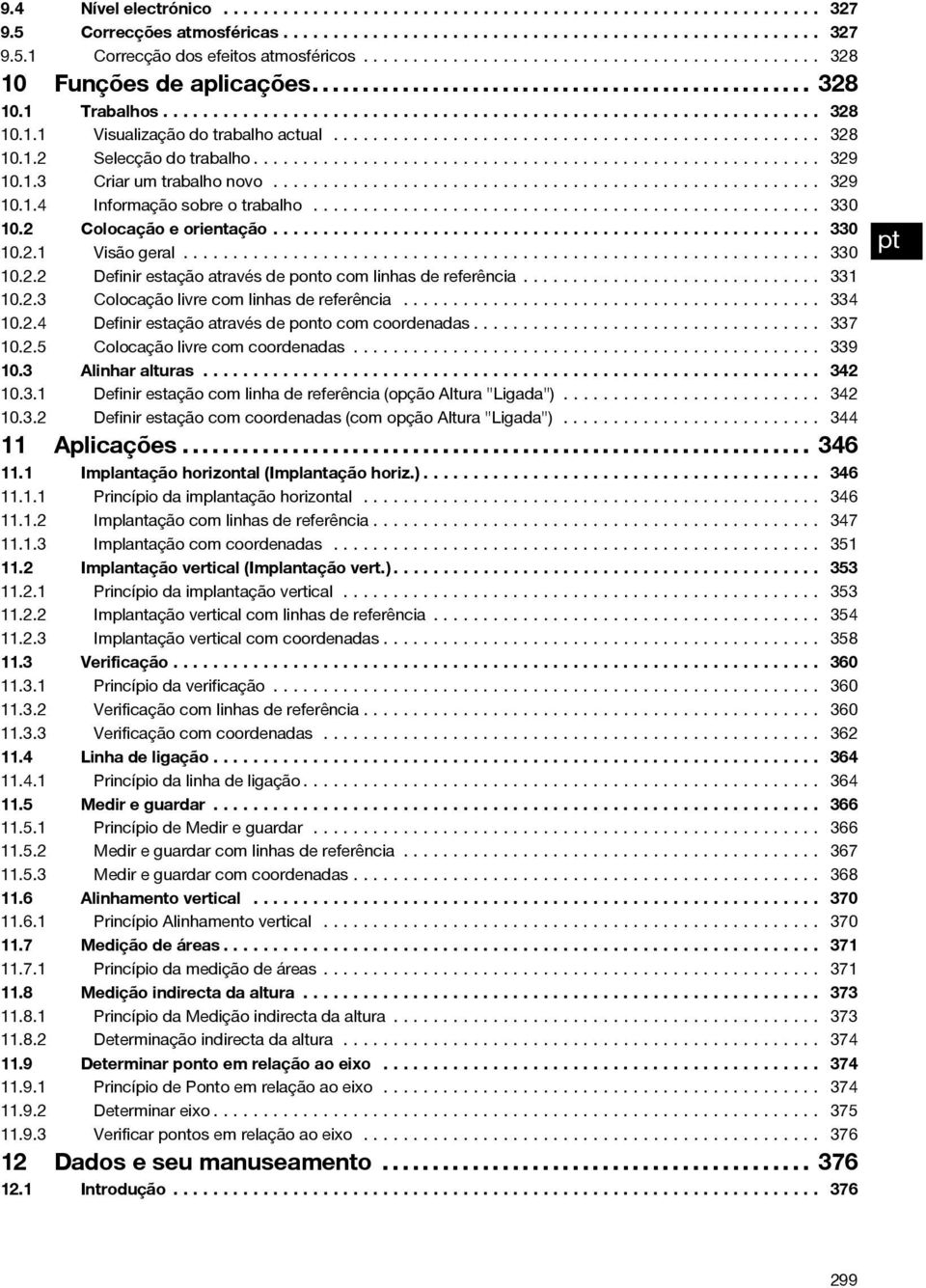 .. 331 10.2.3 Colocaçãolivrecomlinhasdereferência... 334 10.2.4 Definirestaçãoatravésdepontocomcoordenadas... 337 10.2.5 Colocaçãolivrecomcoordenadas... 339 10.3 Alinharalturas... 342 10.3.1 Definir estação com linha de referência (opção Altura "Ligada").