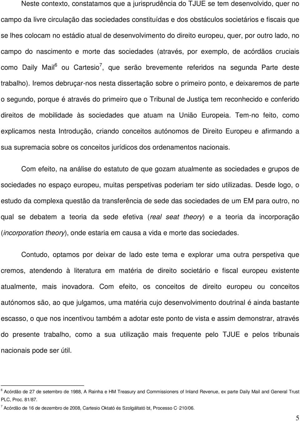 7, que serão brevemente referidos na segunda Parte deste trabalho).