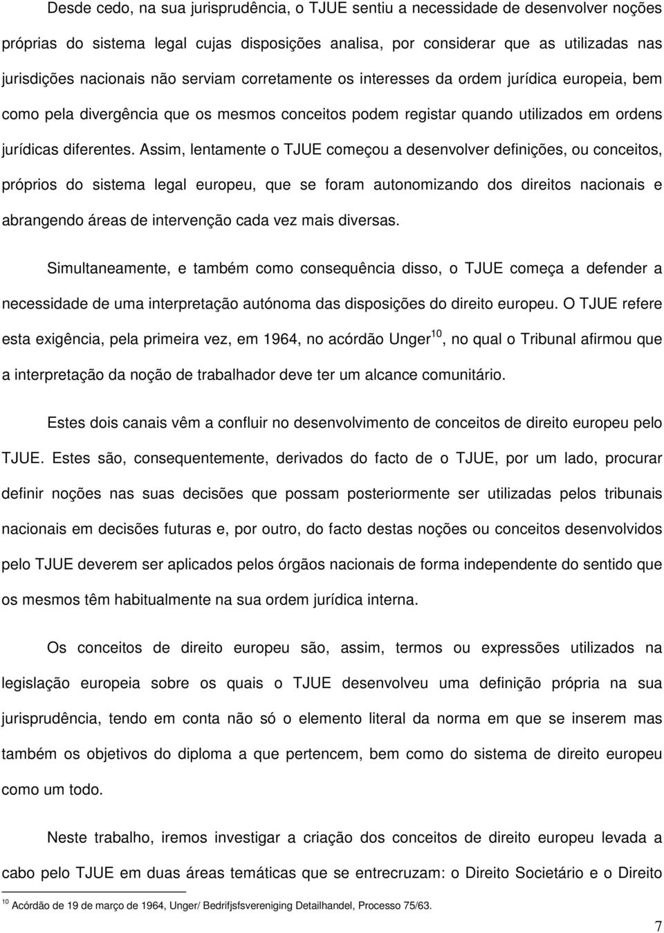 Assim, lentamente o TJUE começou a desenvolver definições, ou conceitos, próprios do sistema legal europeu, que se foram autonomizando dos direitos nacionais e abrangendo áreas de intervenção cada