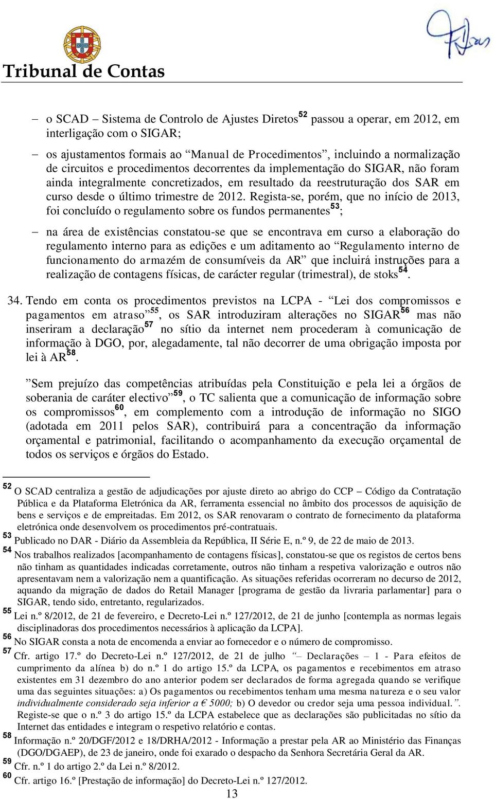 Regista-se, porém, que no início de 2013, foi concluído o regulamento sobre os fundos permanentes 53 ; na área de existências constatou-se que se encontrava em curso a elaboração do regulamento