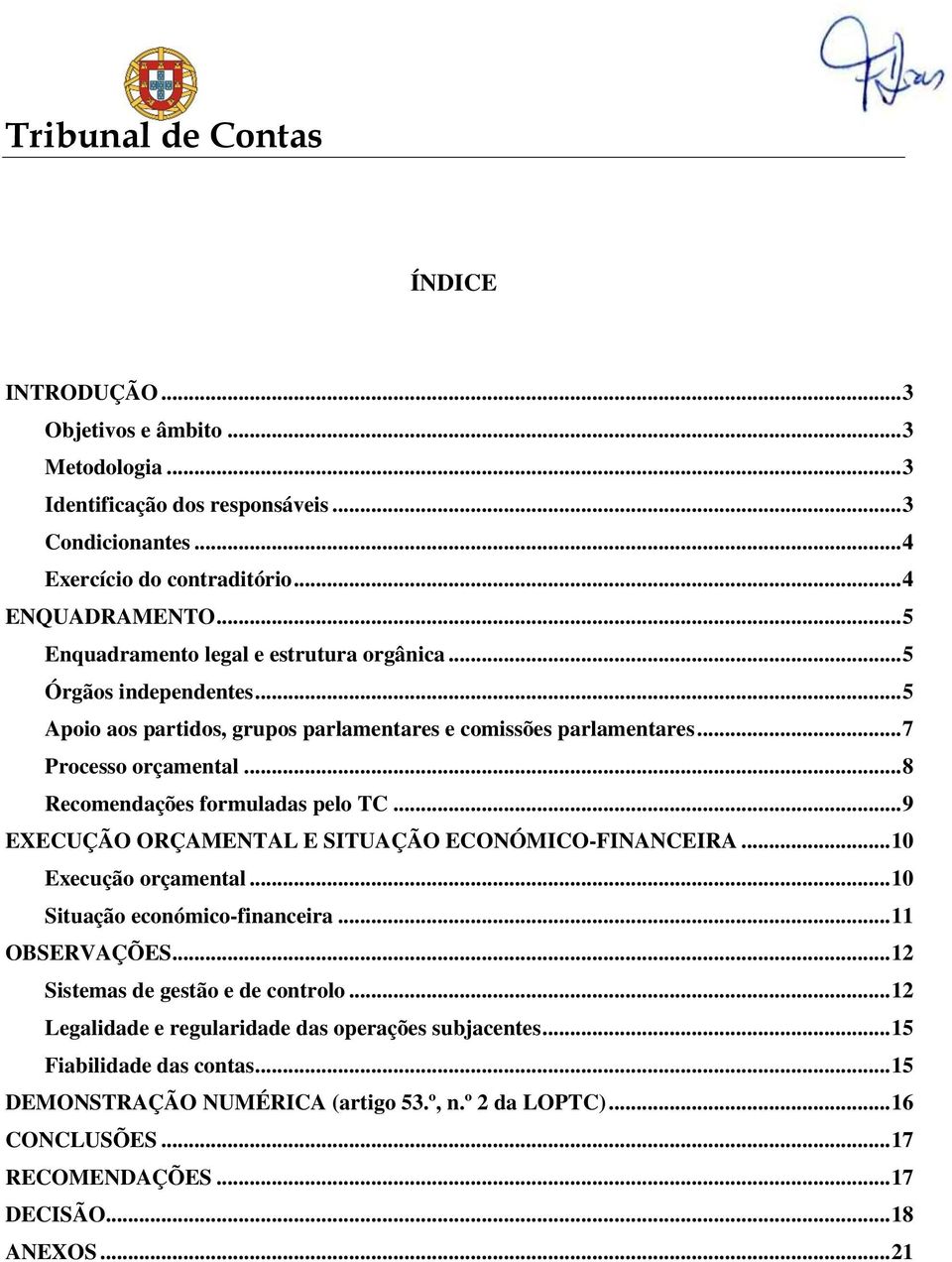 .. 8 Recomendações formuladas pelo TC... 9 EXECUÇÃO ORÇAMENTAL E SITUAÇÃO ECONÓMICO-FINANCEIRA... 10 Execução orçamental... 10 Situação económico-financeira... 11 OBSERVAÇÕES.