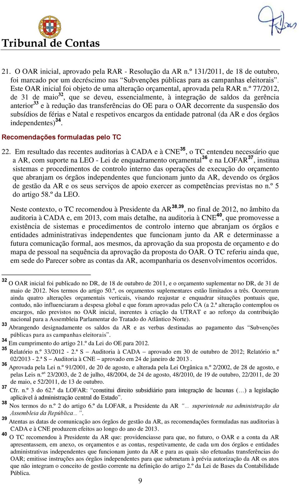 º 77/2012, de 31 de maio 32, que se deveu, essencialmente, à integração de saldos da gerência anterior 33 e à redução das transferências do OE para o OAR decorrente da suspensão dos subsídios de