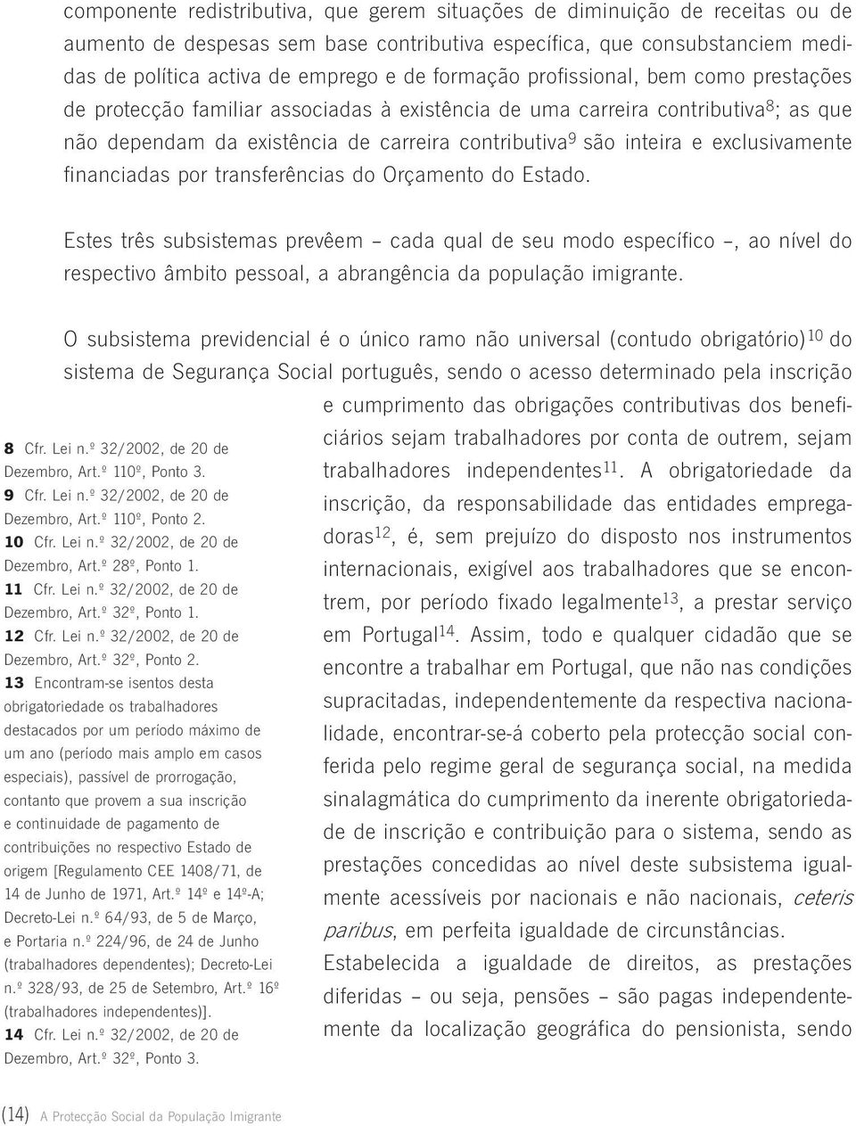 exclusivamente financiadas por transferências do Orçamento do Estado.