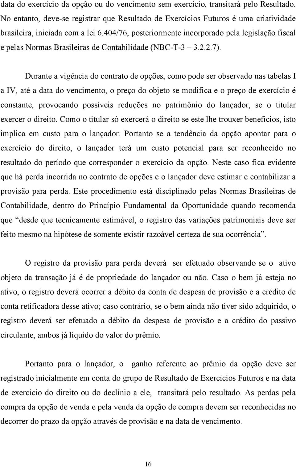 404/76, posteriormente incorporado pela legislação fiscal e pelas Normas Brasileiras de Contabilidade (NBC-T-3 3.2.2.7).