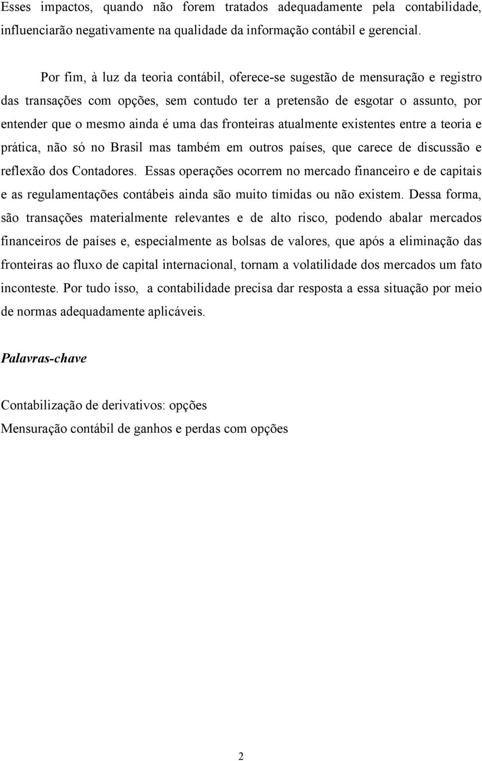 fronteiras atualmente existentes entre a teoria e prática, não só no Brasil mas também em outros países, que carece de discussão e reflexão dos Contadores.