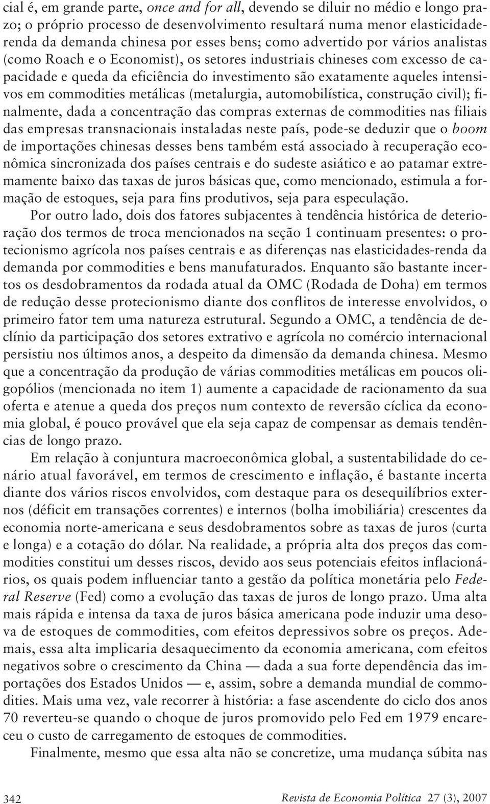 commodities metálicas (metalurgia, automobilística, construção civil); finalmente, dada a concentração das compras externas de commodities nas filiais das empresas transnacionais instaladas neste