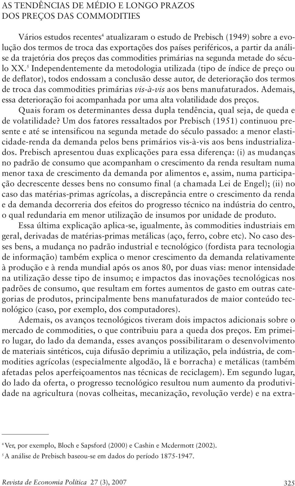 5 Independentemente da metodologia utilizada (tipo de índice de preço ou de deflator), todos endossam a conclusão desse autor, de deterioração dos termos de troca das commodities primárias vis-à-vis