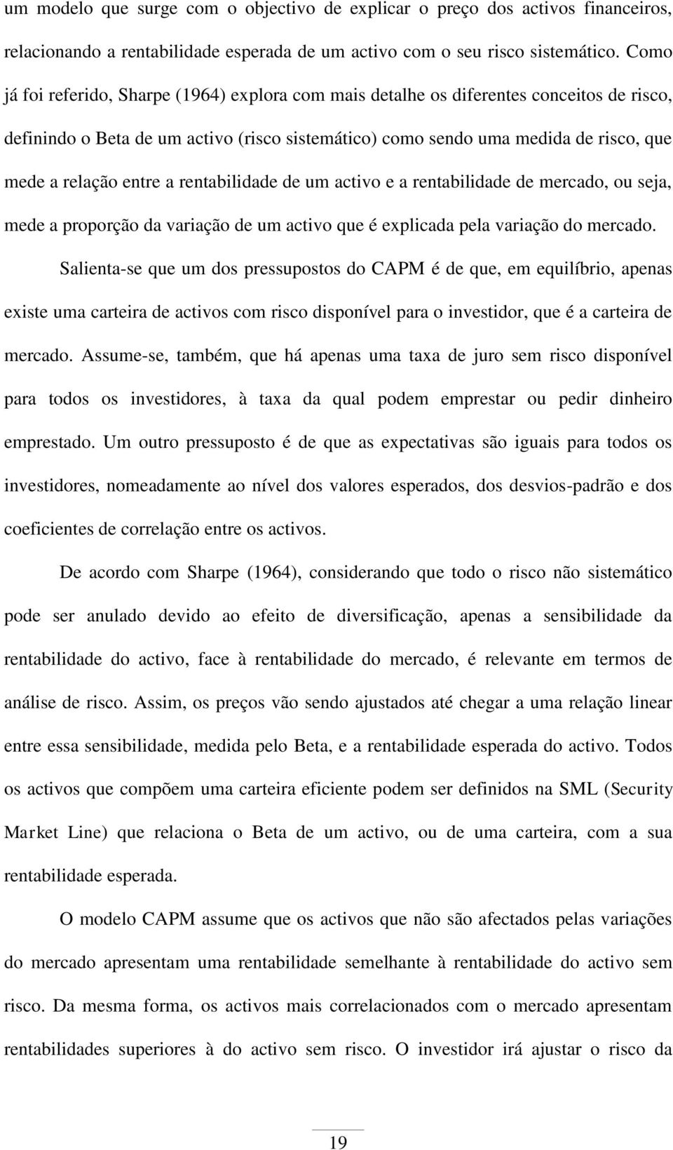 rentabldade de um actvo e a rentabldade de mercado, ou seja, mede a proporção da varação de um actvo que é explcada pela varação do mercado.