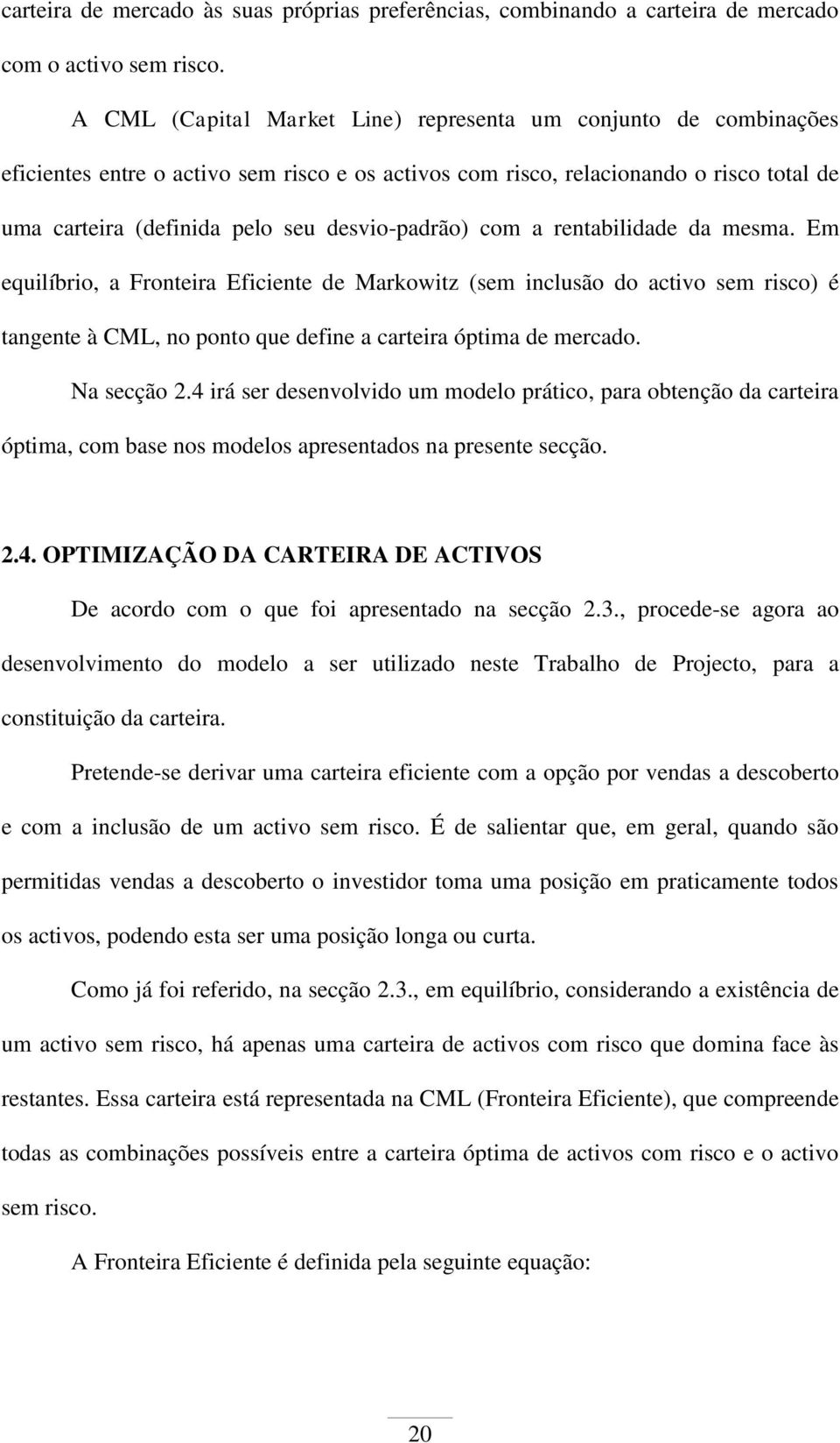 rentabldade da mesma. Em equlíbro, a Frontera Efcente de Markowtz (sem nclusão do actvo sem rsco) é tangente à CML, no ponto que defne a cartera óptma de mercado. a secção.