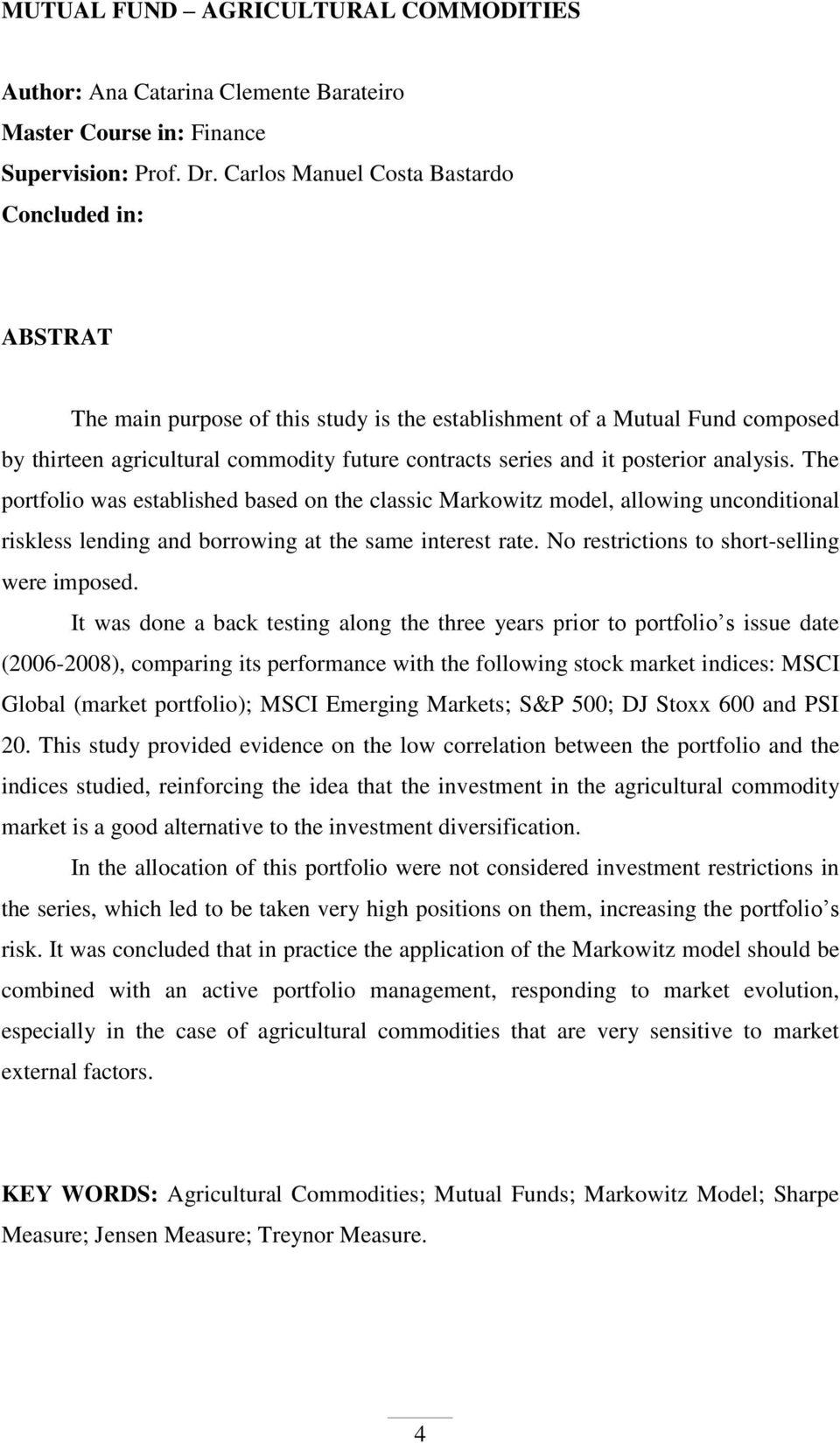 analyss. The portfolo was establshed based on the classc Markowtz model, allowng uncondtonal rskless lendng and borrowng at the same nterest rate. o restrctons to short-sellng were mposed.