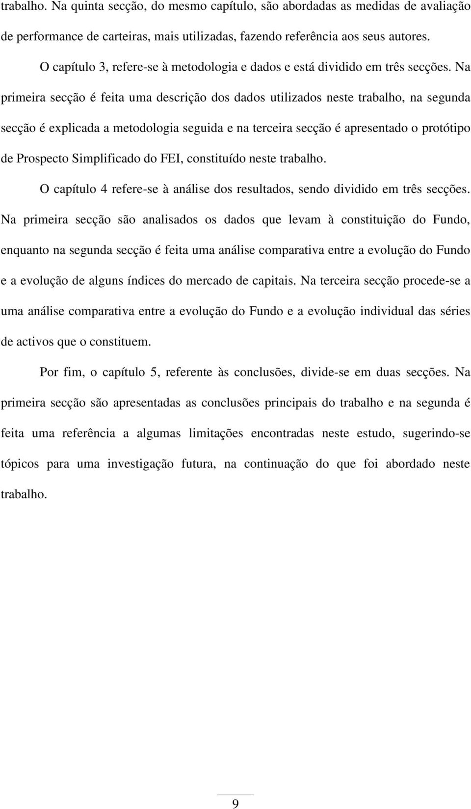 a prmera secção é feta uma descrção dos dados utlzados neste trabalho, na segunda secção é explcada a metodologa seguda e na tercera secção é apresentado o protótpo de Prospecto Smplfcado do FEI,