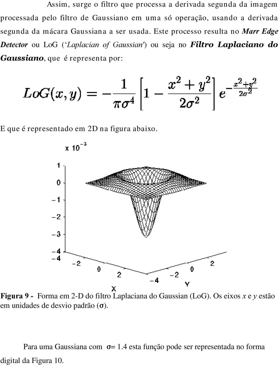 Este processo resulta no 0DUU(GJH 'HWHFWRU ou LoG ( /DSODFLDQ RI *DXVVLDQ) ou seja no )LOWUR /DSODFLDQR GR *DXVVLDQR, que é representa por: E