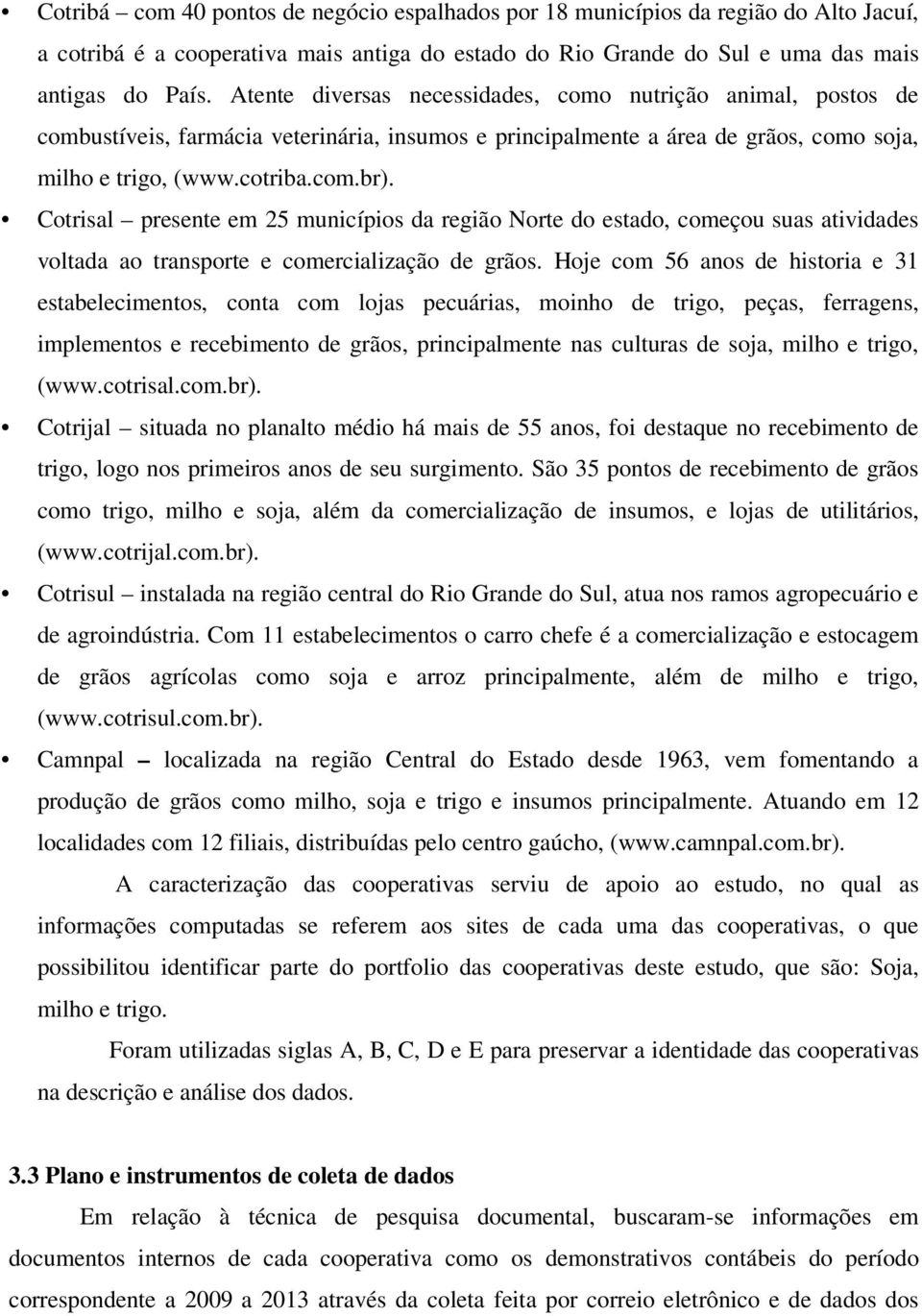 Cotrisal presente em 25 municípios da região Norte do estado, começou suas atividades voltada ao transporte e comercialização de grãos.