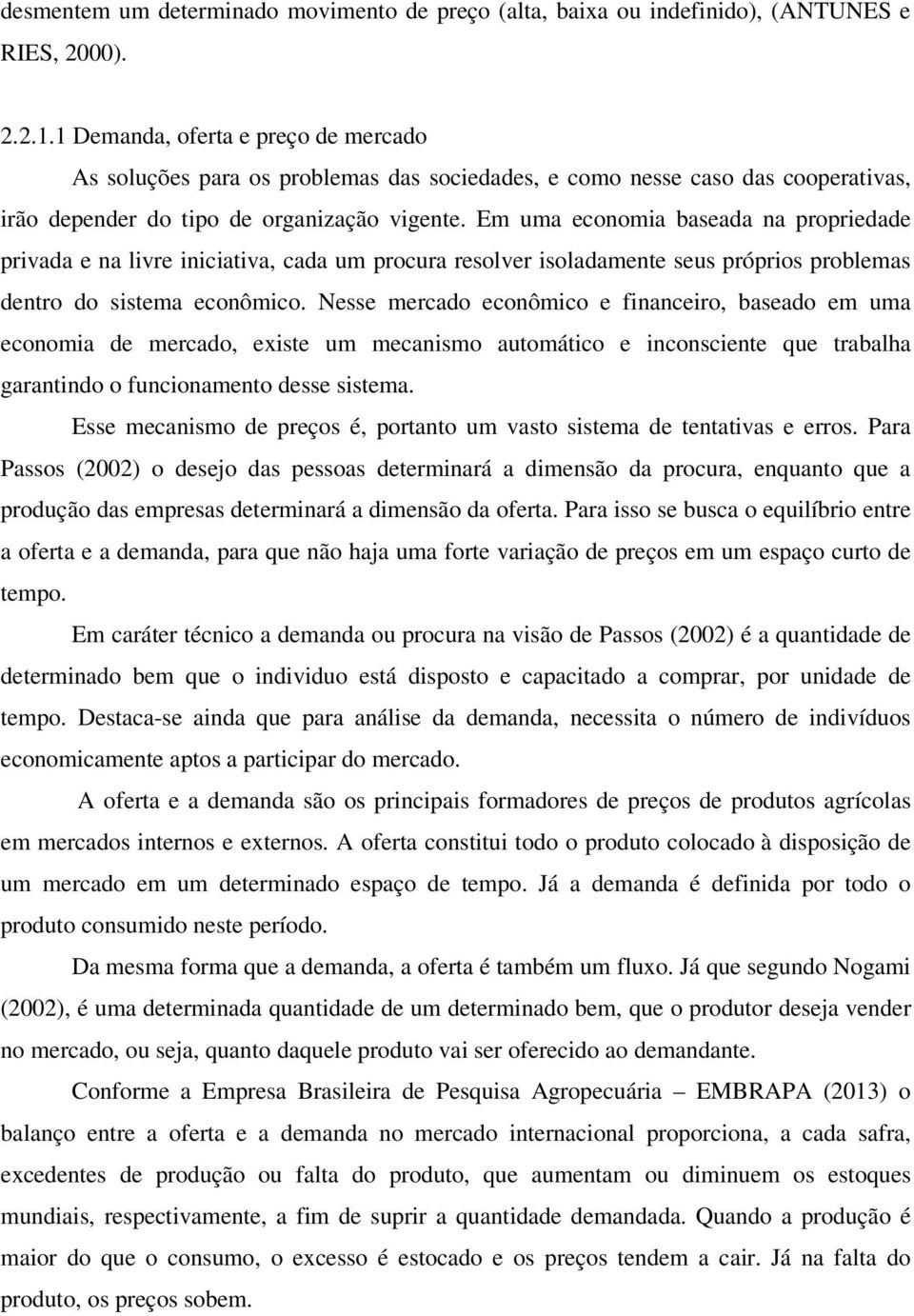 Em uma economia baseada na propriedade privada e na livre iniciativa, cada um procura resolver isoladamente seus próprios problemas dentro do sistema econômico.