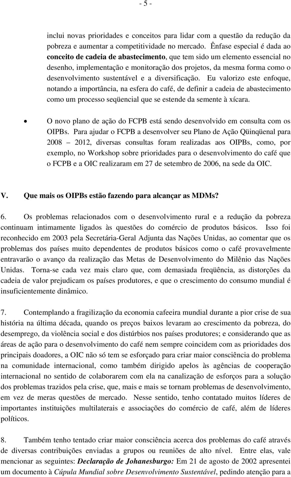 sustentável e a diversificação. Eu valorizo este enfoque, notando a importância, na esfera do café, de definir a cadeia de abastecimento como um processo seqüencial que se estende da semente à xícara.