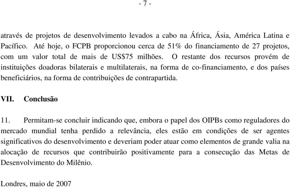 O restante dos recursos provém de instituições doadoras bilaterais e multilaterais, na forma de co-financiamento, e dos países beneficiários, na forma de contribuições de contrapartida. VII.