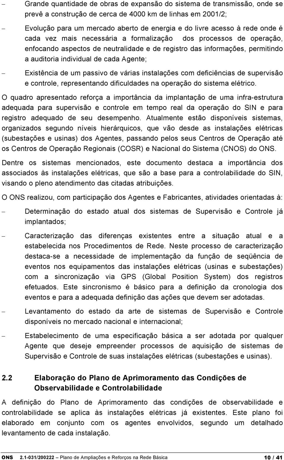 Existência de um passivo de várias instalações com deficiências de supervisão e controle, representando dificuldades na operação do sistema elétrico.