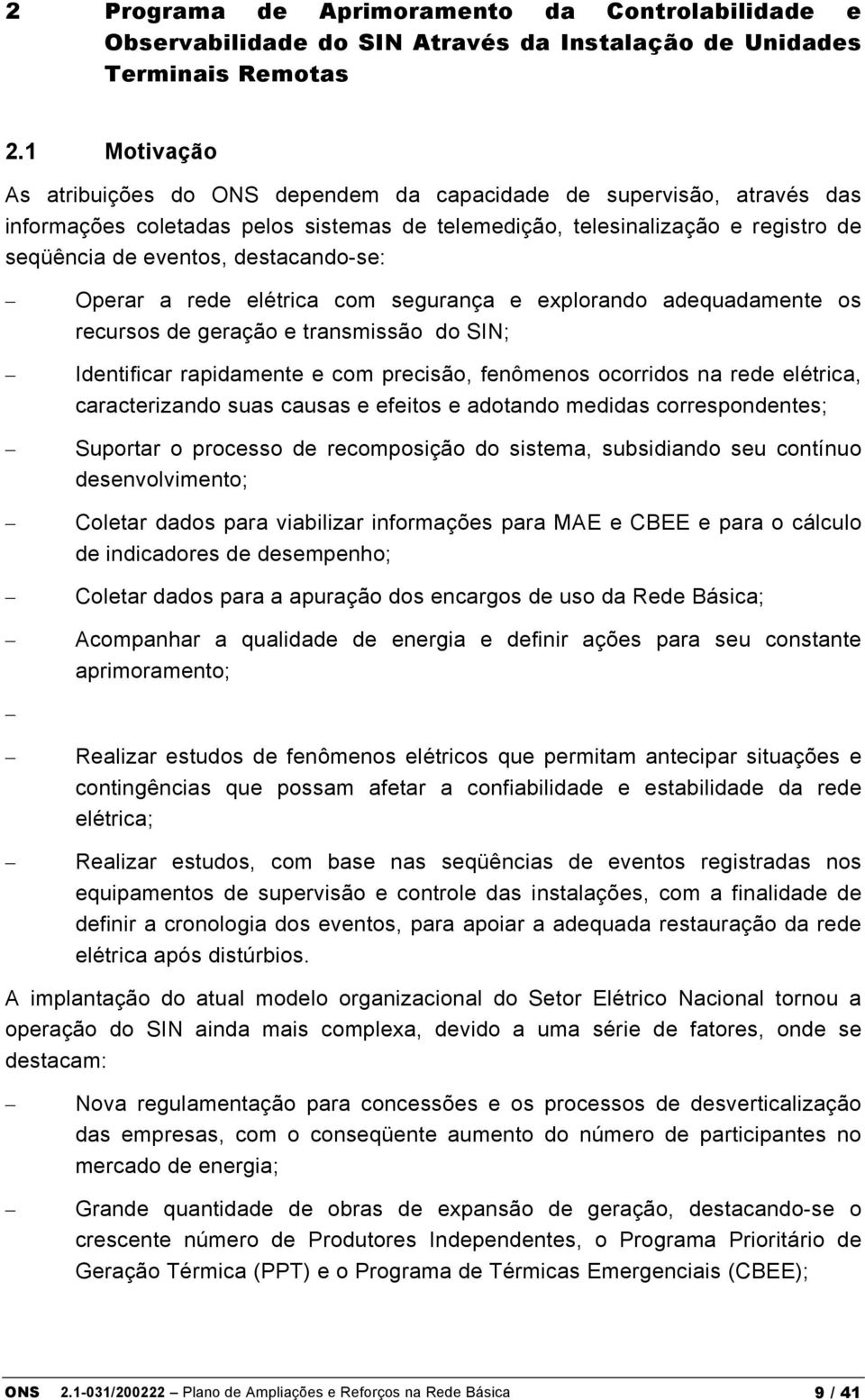 destacando-se: Operar a rede elétrica com segurança e explorando adequadamente os recursos de geração e transmissão do SIN; Identificar rapidamente e com precisão, fenômenos ocorridos na rede