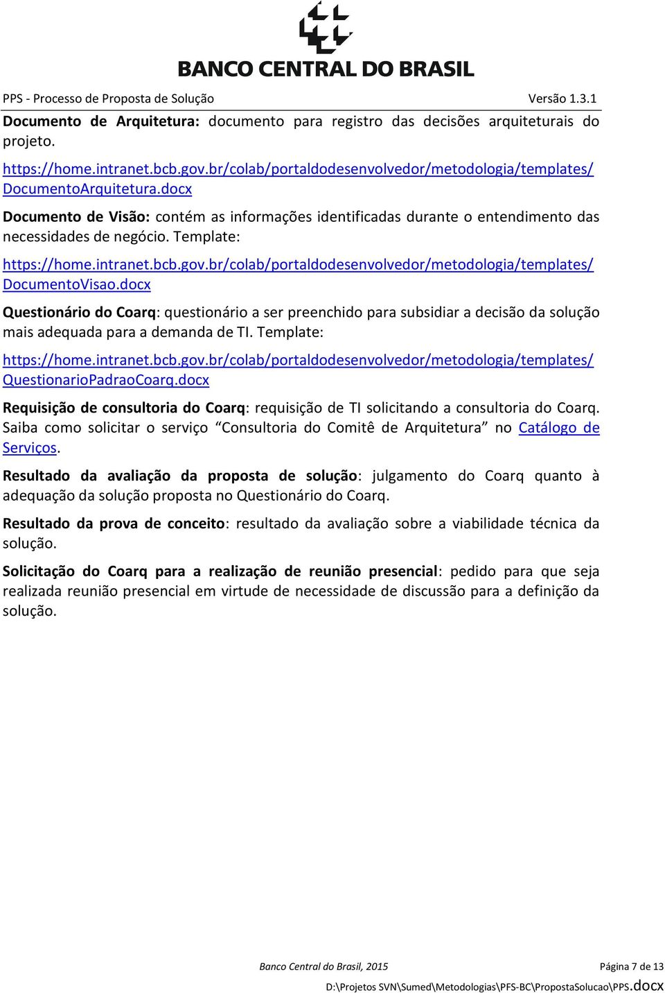 br/colab/portaldodesenvolvedor/metodologia/templates/ DocumentoVisao.docx Questionário do Coarq: questionário a ser preenchido para subsidiar a decisão da solução mais adequada para a demanda de TI.