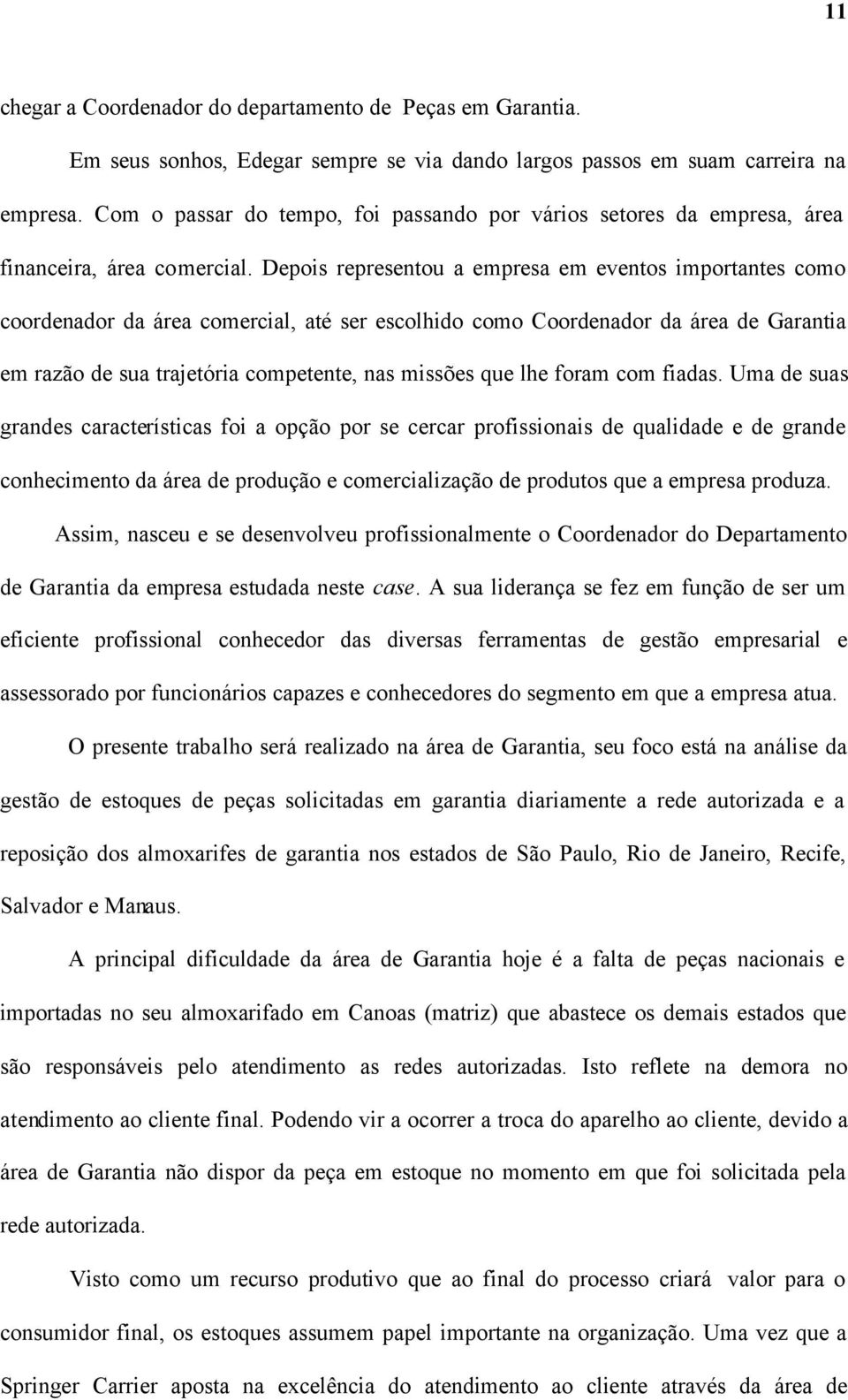 Depois representou a empresa em eventos importantes como coordenador da área comercial, até ser escolhido como Coordenador da área de Garantia em razão de sua trajetória competente, nas missões que