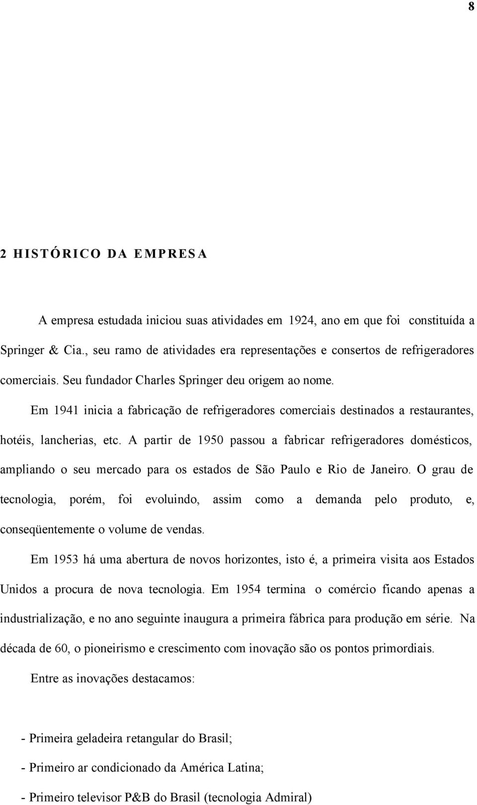 Em 1941 inicia a fabricação de refrigeradores comerciais destinados a restaurantes, hotéis, lancherias, etc.