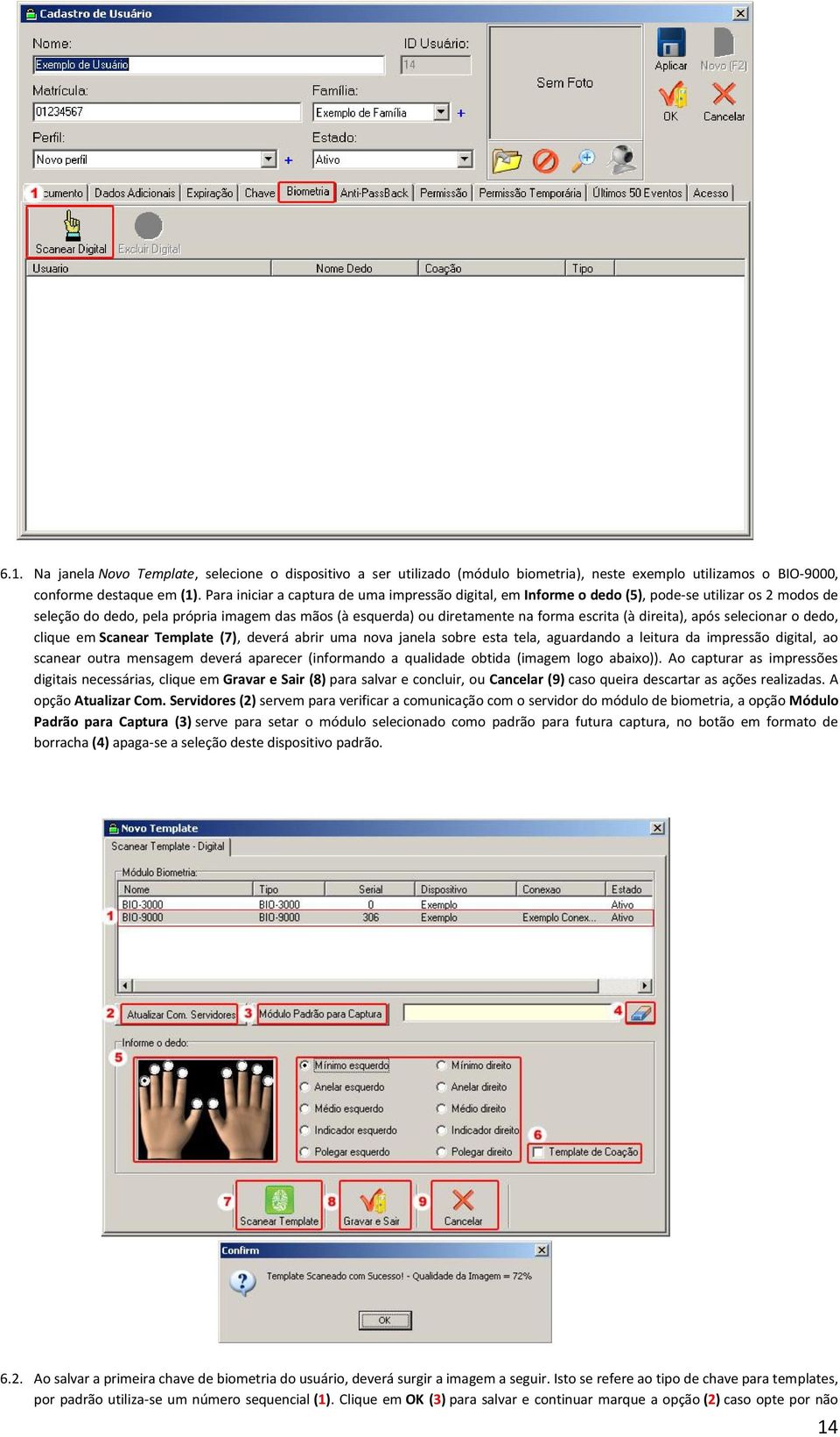 direita), após selecionar o dedo, clique em Scanear Template (7), deverá abrir uma nova janela sobre esta tela, aguardando a leitura da impressão digital, ao scanear outra mensagem deverá aparecer