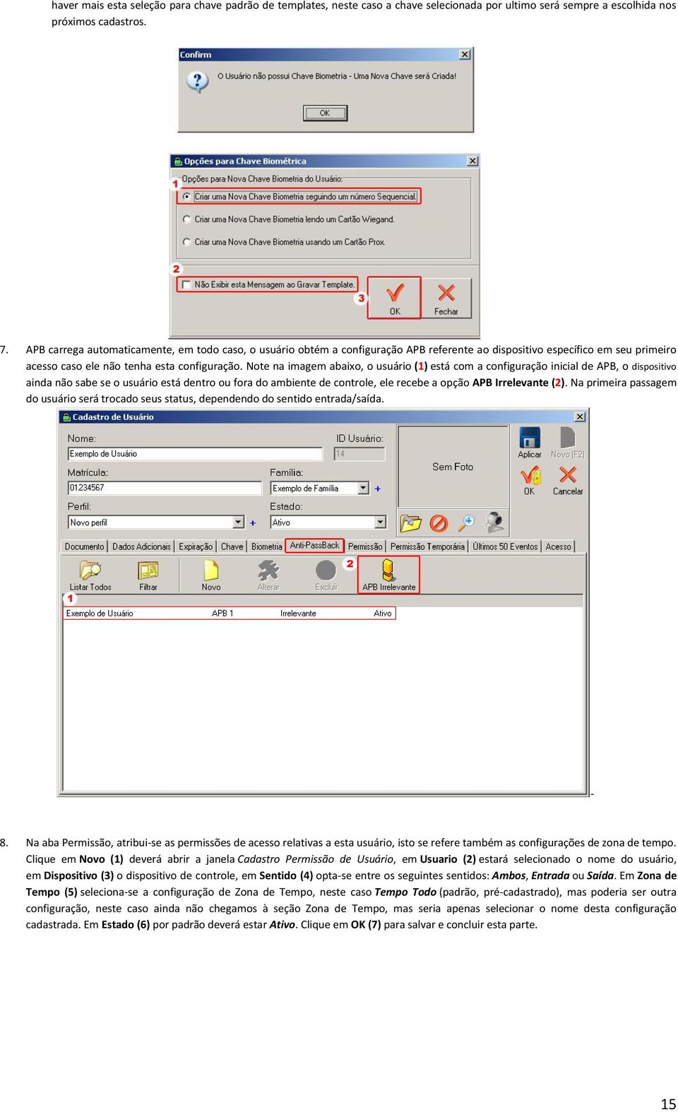 Note na imagem abaixo, o usuário (1) está com a configuração inicial de APB, o dispositivo ainda não sabe se o usuário está dentro ou fora do ambiente de controle, ele recebe a opção APB Irrelevante