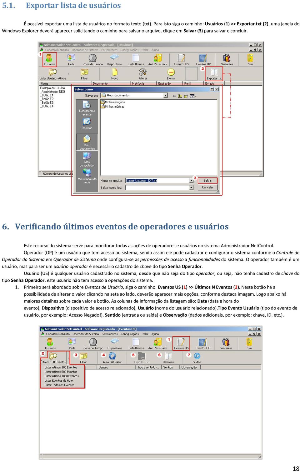 Verificando últimos eventos de operadores e usuários Este recurso do sistema serve para monitorar todas as ações de operadores e usuários do sistema Administrador NetControl.