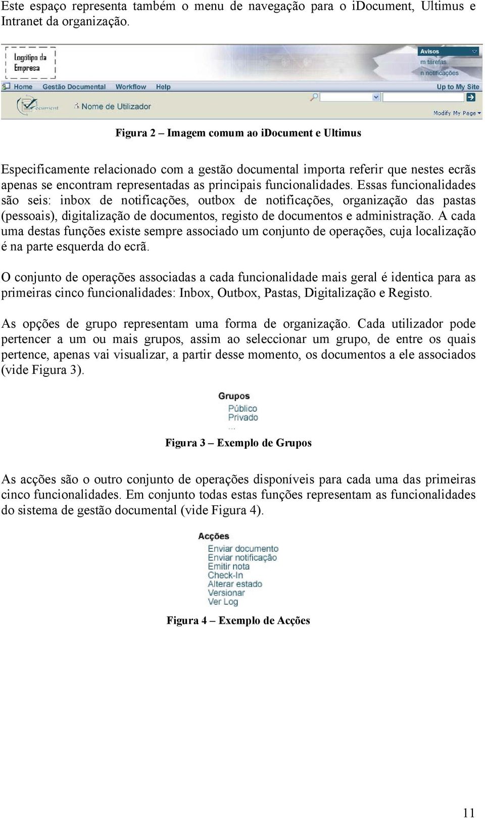 Essas funcionalidades são seis: inbox de notificações, outbox de notificações, organização das pastas (pessoais), digitalização de documentos, registo de documentos e administração.