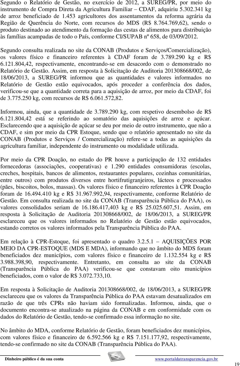 769,62), sendo o produto destinado ao atendimento da formação das cestas de alimentos para distribuição às famílias acampadas de todo o País, conforme CI/SUPAB nº 658, de 03/09/2012.