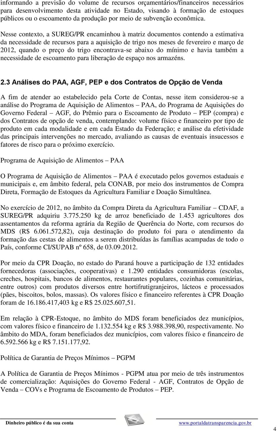 Nesse contexto, a SUREG/PR encaminhou à matriz documentos contendo a estimativa da necessidade de recursos para a aquisição de trigo nos meses de fevereiro e março de 2012, quando o preço do trigo