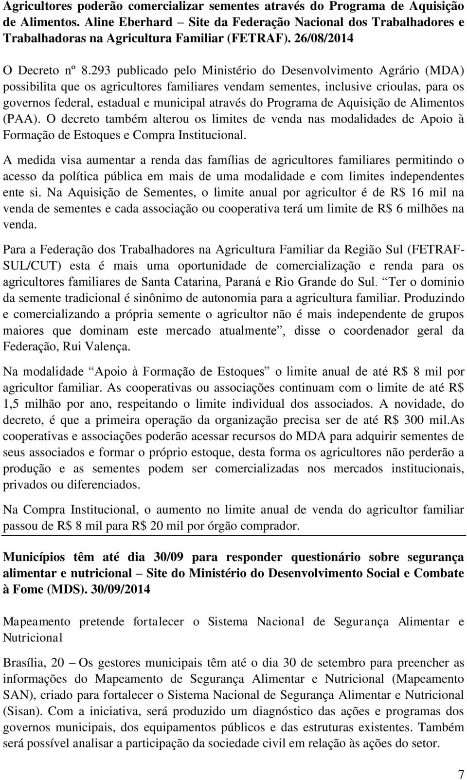 293 publicado pelo Ministério do Desenvolvimento Agrário (MDA) possibilita que os agricultores familiares vendam sementes, inclusive crioulas, para os governos federal, estadual e municipal através