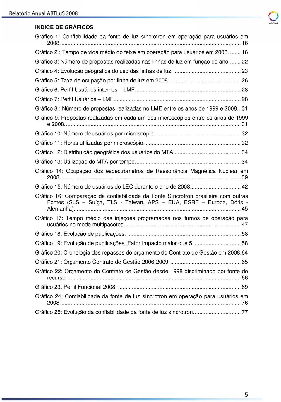 .. 23 Gráfico 5: Taxa de ocupação por linha de luz em 2008.... 26 Gráfico 6: Perfil Usuários internos LMF... 28 Gráfico 7: Perfil Usuários LMF.